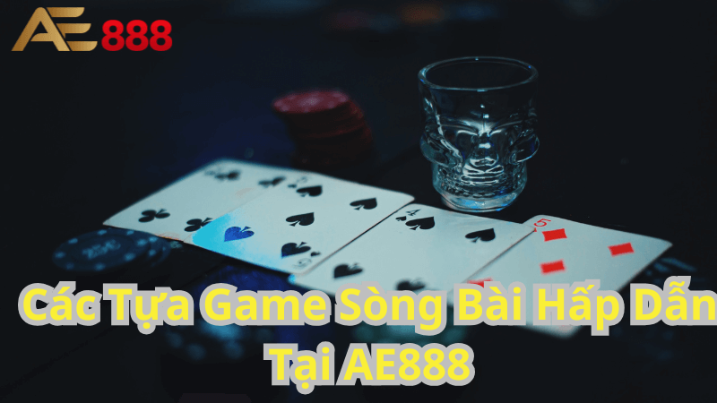 Các Tựa Game Sòng Bài Hấp Dẫn Tại AE888