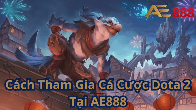 Cách Tham Gia Cá Cược Dota 2 Tại AE888