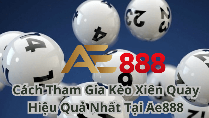 Cách Tham Gia Kèo Xiên Quay Hiệu Quả Nhất Tại Ae888