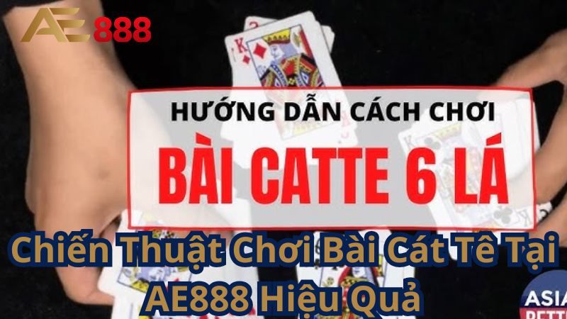 Chiến Thuật Chơi Bài Cát Tê Tại AE888 Hiệu Quả