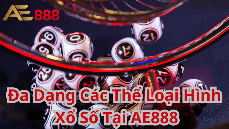 Đa Dạng Các Thể Loại Hình Xổ Số Tại AE888