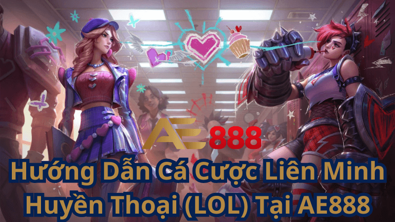 Hướng Dẫn Cá Cược Liên Minh Huyền Thoại (LOL) Tại AE888