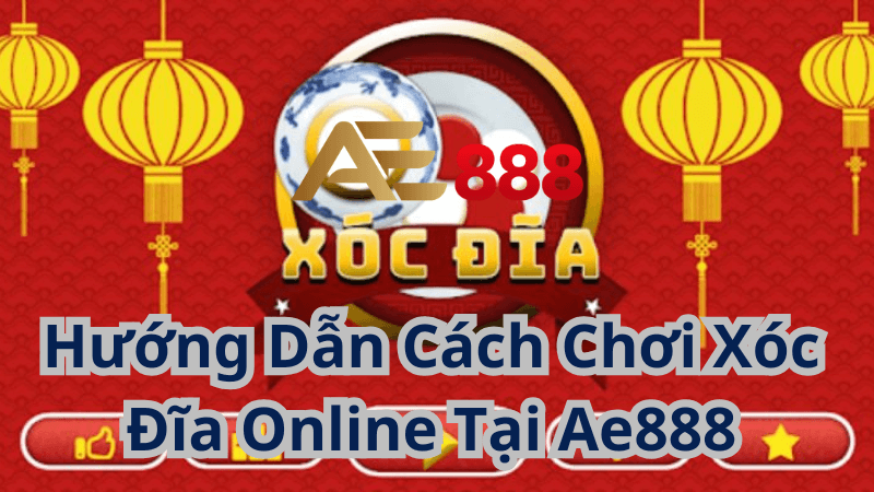 Hướng Dẫn Cách Chơi Xóc Đĩa Online Tại Ae888