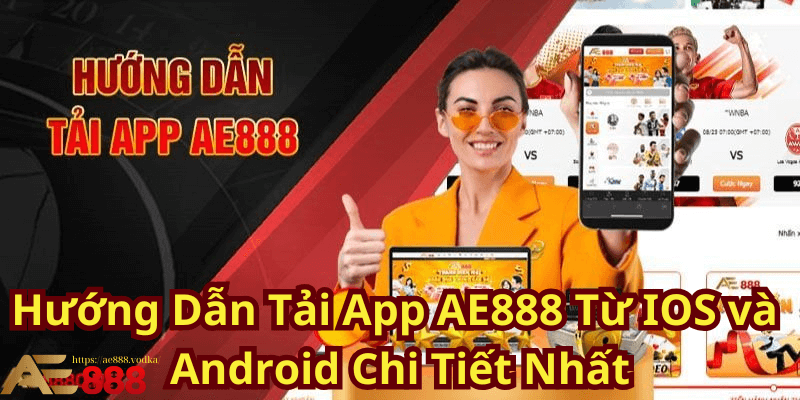 Hướng Dẫn Tải App AE888 Từ IOS và Android Chi Tiết Nhất