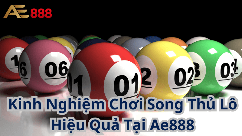 Kinh Nghiệm Chơi Song Thủ Lô Hiệu Quả Tại Ae888