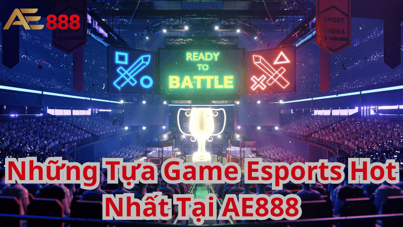 Những Tựa Game Esports Hot Nhất Tại AE888