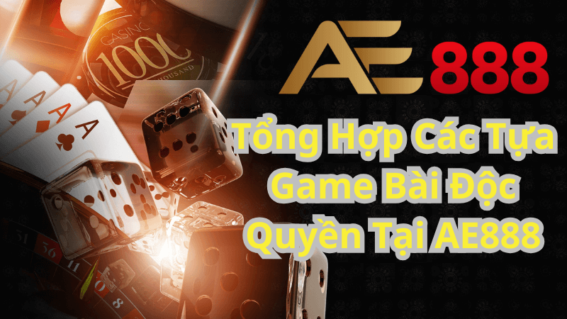 Tổng Hợp Các Tựa Game Bài Độc Quyền Tại AE888